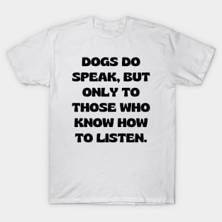 Dogs do speak, but only to those who know how to listen T-Shirt